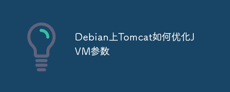 Debian上Tomcat如何优化JVM参数