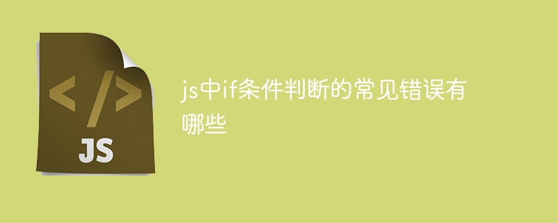 js中if条件判断的常见错误有哪些