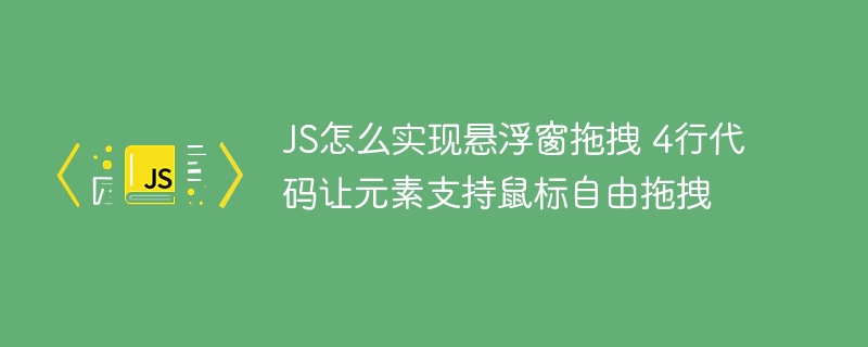 JS怎么实现悬浮窗拖拽 4行代码让元素支持鼠标自由拖拽