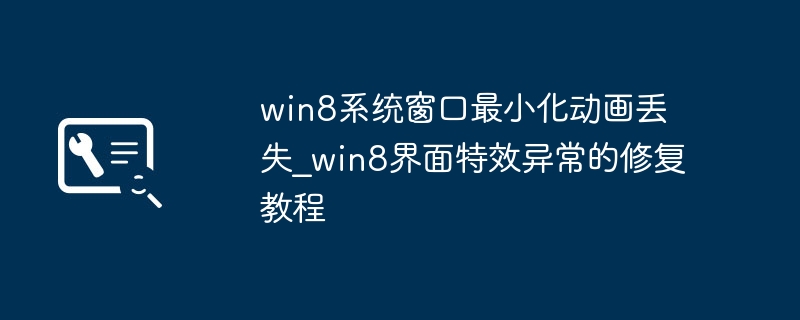 win8系统窗口最小化动画丢失_win8界面特效异常的修复教程