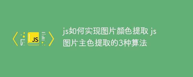 js如何实现图片颜色提取 js图片主色提取的3种算法