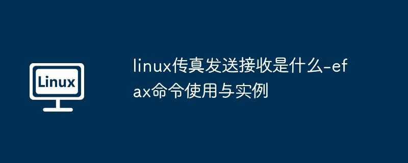 linux传真发送接收是什么-efax命令使用与实例