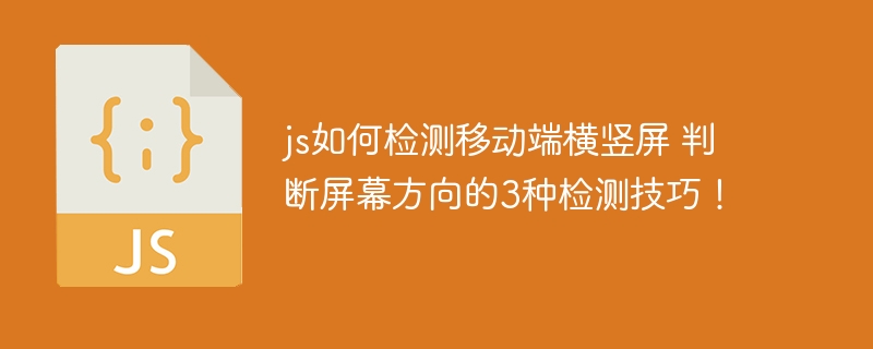 js如何检测移动端横竖屏 判断屏幕方向的3种检测技巧！