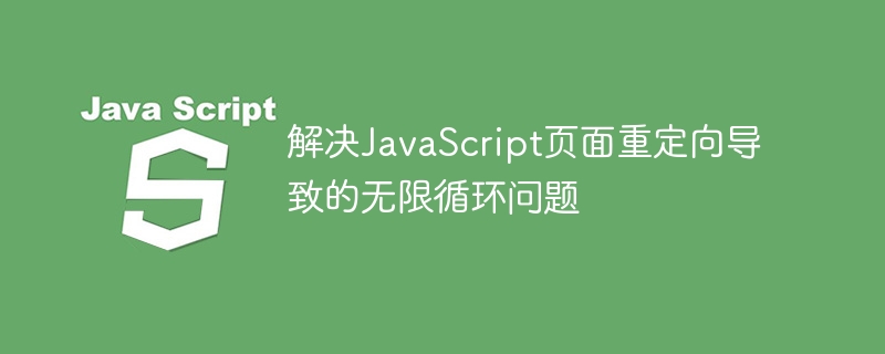 解决JavaScript页面重定向导致的无限循环问题