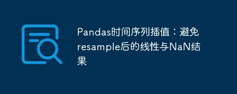 Pandas时间序列插值：避免resample后的线性与NaN结果