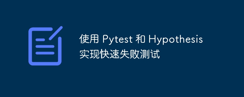 使用 Pytest 和 Hypothesis 实现快速失败测试