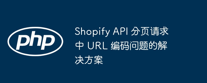 Shopify API 分页请求中 URL 编码问题的解决方案