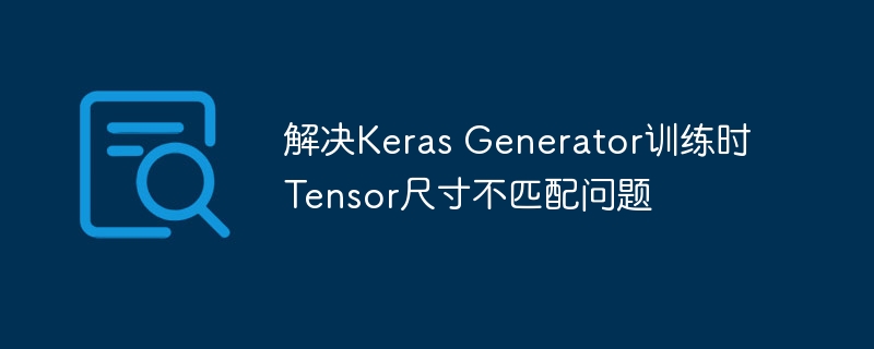 解决Keras Generator训练时Tensor尺寸不匹配问题