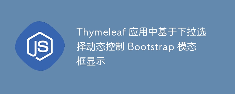 Thymeleaf 应用中基于下拉选择动态控制 Bootstrap 模态框显示
