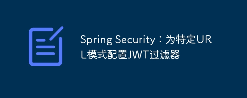 Spring Security：为特定URL模式配置JWT过滤器

