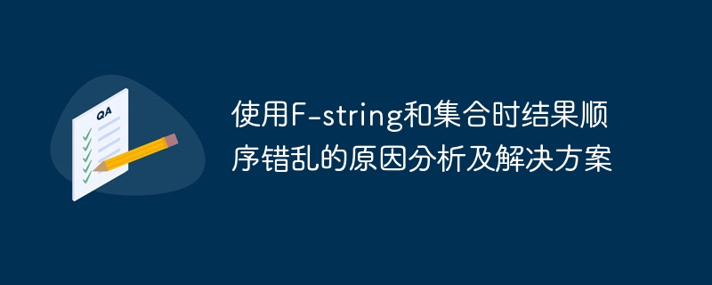 使用F-string和集合时结果顺序错乱的原因分析及解决方案