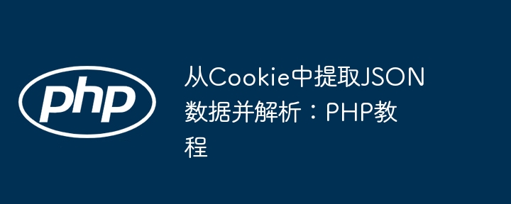 从Cookie中提取JSON数据并解析：PHP教程