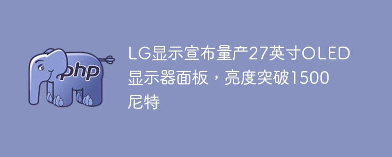 LG显示宣布量产27英寸OLED显示器面板，亮度突破1500尼特