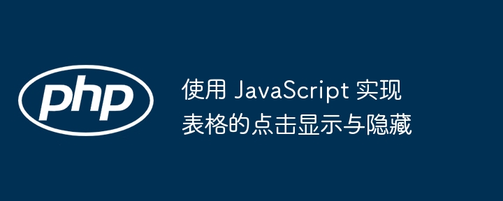 使用 JavaScript 实现表格的点击显示与隐藏