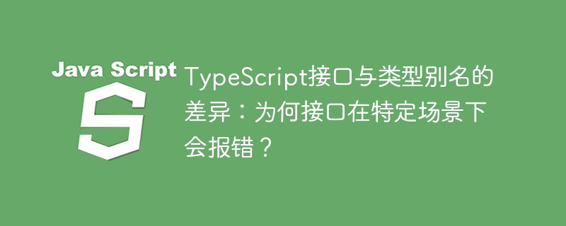 TypeScript接口与类型别名的差异：为何接口在特定场景下会报错？