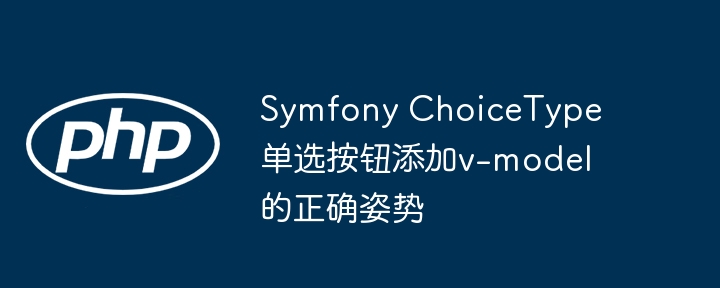 Symfony ChoiceType单选按钮添加v-model的正确姿势
