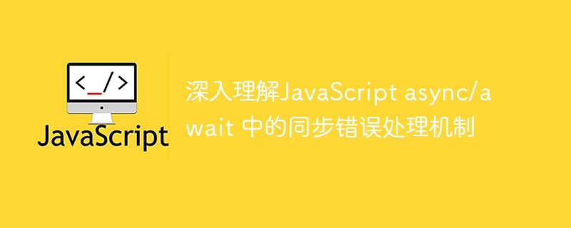 深入理解JavaScript async/await 中的同步错误处理机制