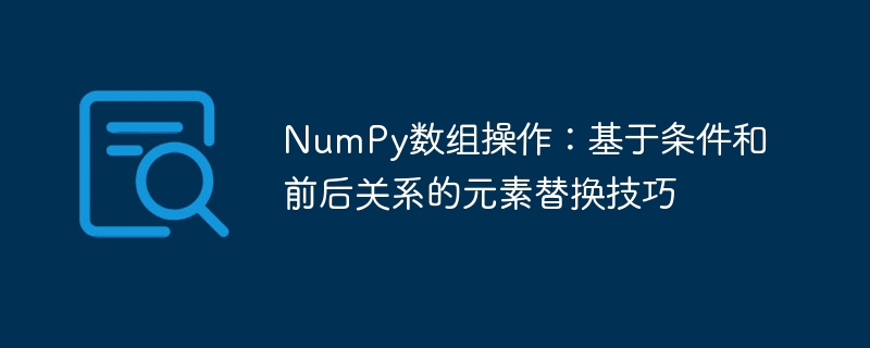 NumPy数组操作：基于条件和前后关系的元素替换技巧
