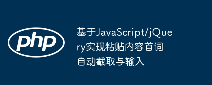 基于JavaScript/jQuery实现粘贴内容首词自动截取与输入