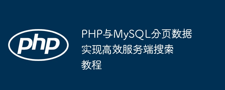 PHP与MySQL分页数据实现高效服务端搜索教程
