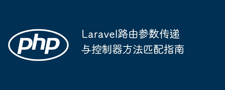 Laravel路由参数传递与控制器方法匹配指南
