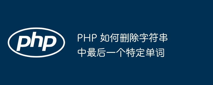 PHP 如何删除字符串中最后一个特定单词