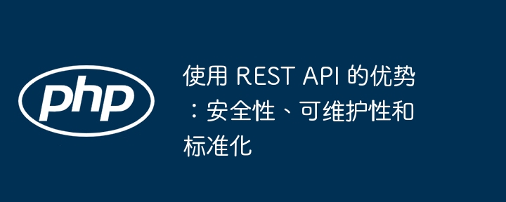 使用 REST API 的优势：安全性、可维护性和标准化