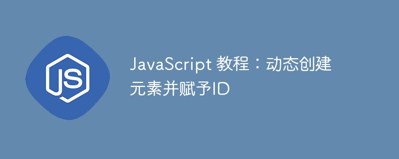 JavaScript 教程：动态创建元素并赋予ID