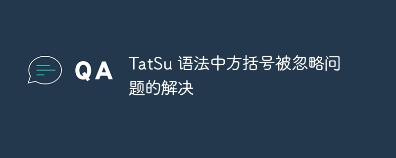 TatSu 语法中方括号被忽略问题的解决