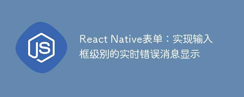 React Native表单：实现输入框级别的实时错误消息显示
