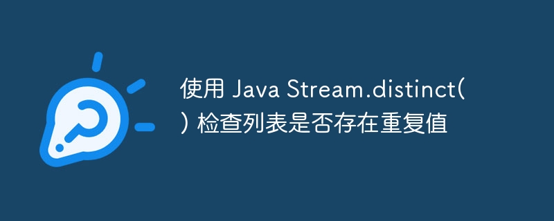 使用 Java Stream.distinct() 检查列表是否存在重复值