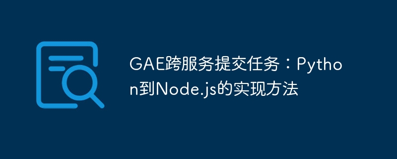 GAE跨服务提交任务：Python到Node.js的实现方法