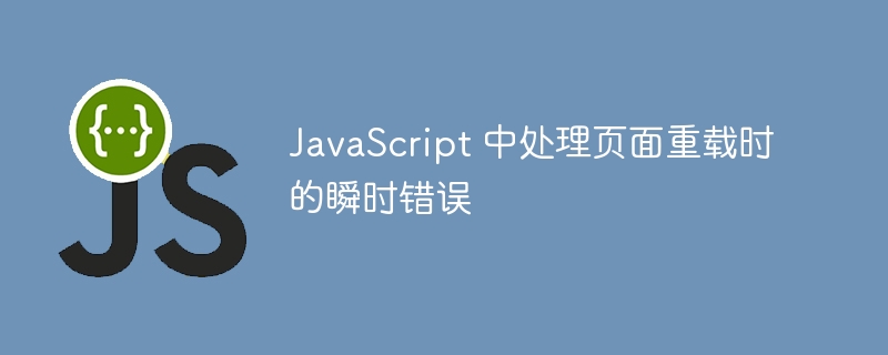JavaScript 中处理页面重载时的瞬时错误
