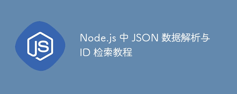  Node.js 中 JSON 数据解析与 ID 检索教程

