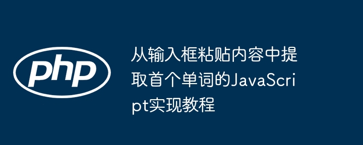 从输入框粘贴内容中提取首个单词的JavaScript实现教程
