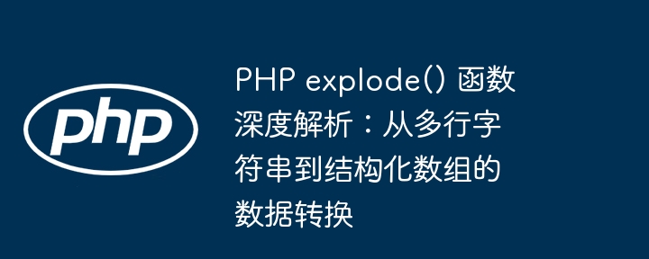 PHP explode() 函数深度解析：从多行字符串到结构化数组的数据转换