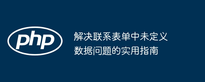 解决联系表单中未定义数据问题的实用指南