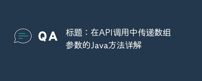 标题：在API调用中传递数组参数的Java方法详解