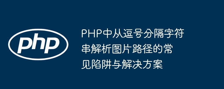 PHP中从逗号分隔字符串解析图片路径的常见陷阱与解决方案