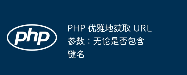 PHP 优雅地获取 URL 参数：无论是否包含键名