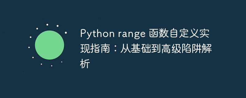 Python range 函数自定义实现指南：从基础到高级陷阱解析
