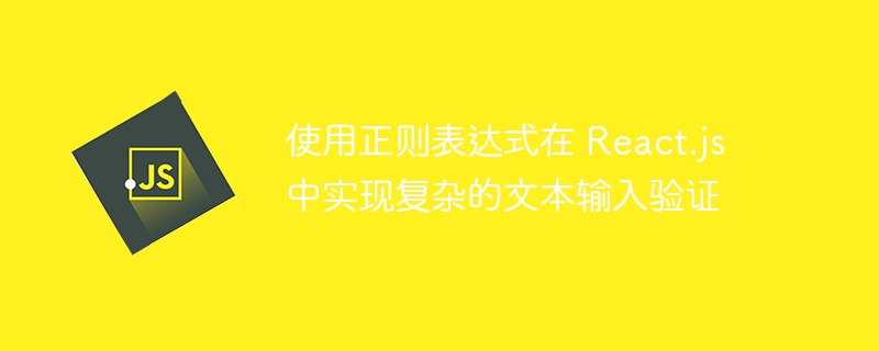 使用正则表达式在 React.js 中实现复杂的文本输入验证