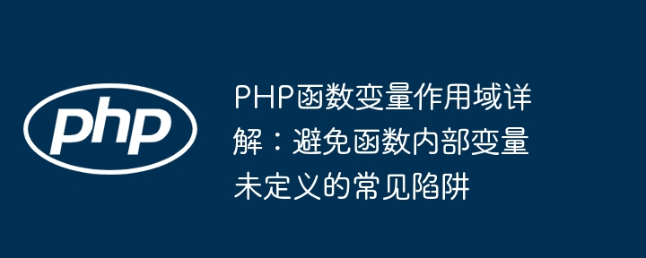 PHP函数变量作用域详解：避免函数内部变量未定义的常见陷阱
