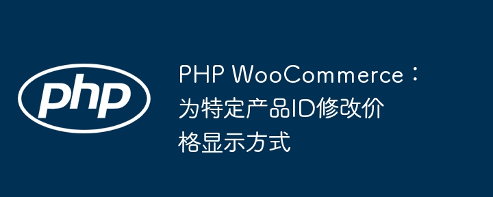 PHP WooCommerce：为特定产品ID修改价格显示方式