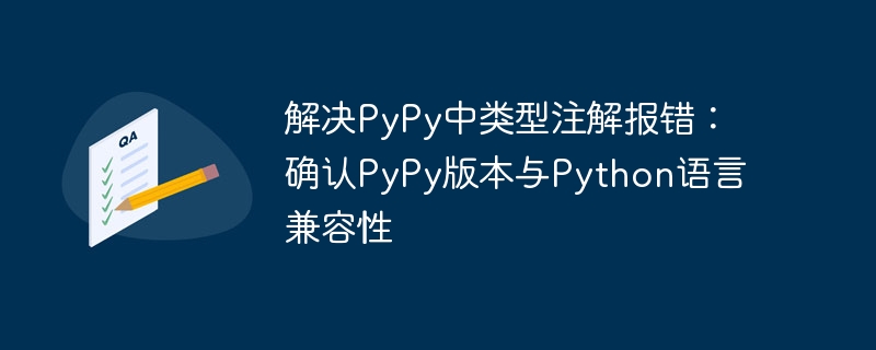 解决PyPy中类型注解报错：确认PyPy版本与Python语言兼容性
