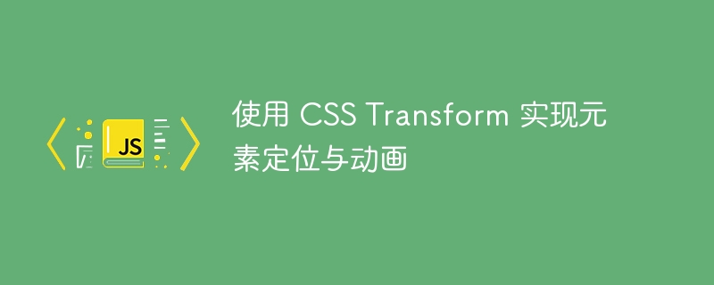 使用 CSS Transform 实现元素定位与动画