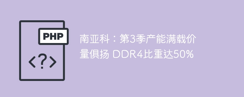 南亚科：第3季产能满载价量俱扬 DDR4比重达50%