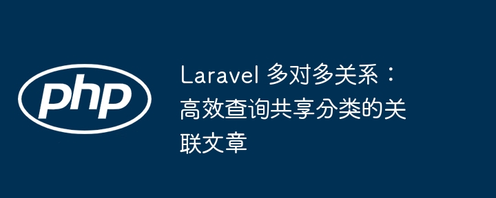 Laravel 多对多关系：高效查询共享分类的关联文章