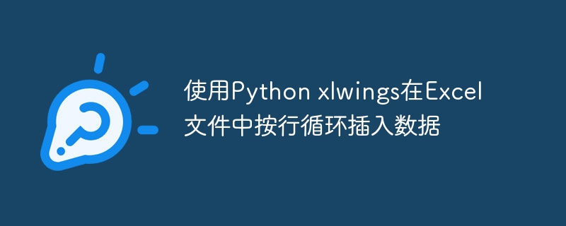 使用Python xlwings在Excel文件中按行循环插入数据
