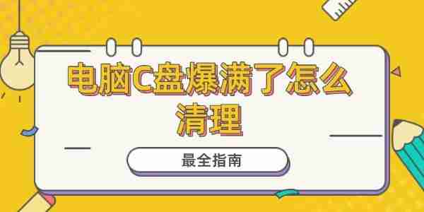 电脑C盘爆满了怎么清理 最全指南！